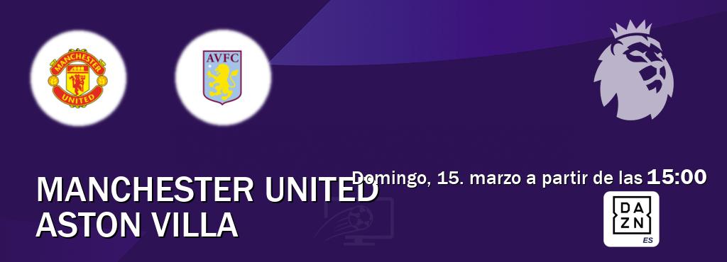El partido entre Manchester United y Aston Villa será retransmitido por DAZN España (domingo, 15. marzo a partir de las  15:00).