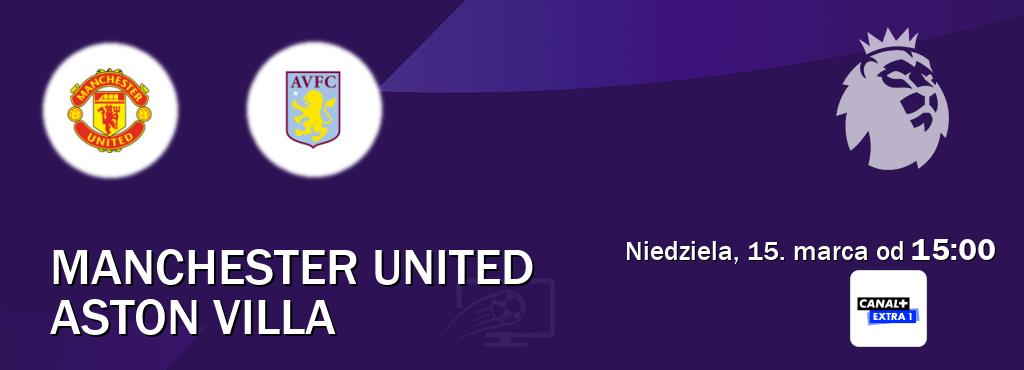 Gra między Manchester United i Aston Villa transmisja na żywo w Canal+ Extra 1 (niedziela, 15. marca od  15:00).