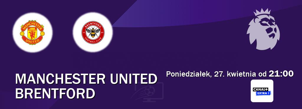 Gra między Manchester United i Brentford transmisja na żywo w Canal+ Extra 1 (poniedziałek, 27. kwietnia od  21:00).