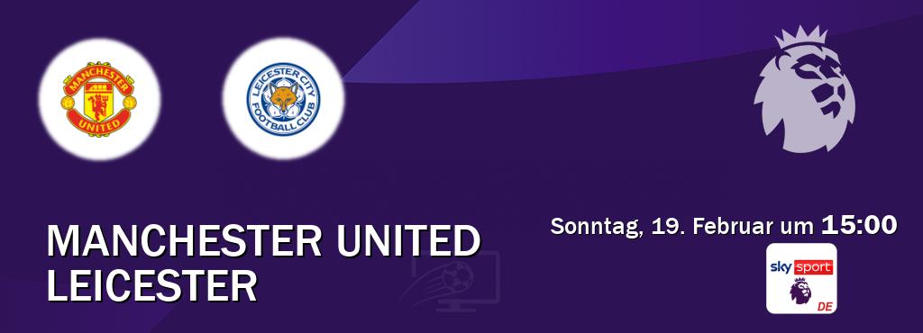 Das Spiel zwischen Manchester United und Leicester wird am Sonntag, 19. Februar um  15:00, live vom Sky Sport Premier League übertragen.