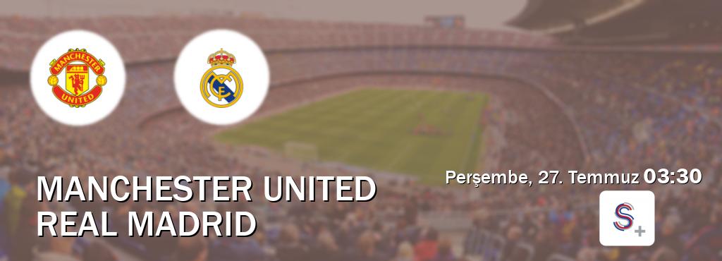 Karşılaşma Manchester United - Real Madrid S Sport +'den canlı yayınlanacak (Perşembe, 27. Temmuz  03:30).