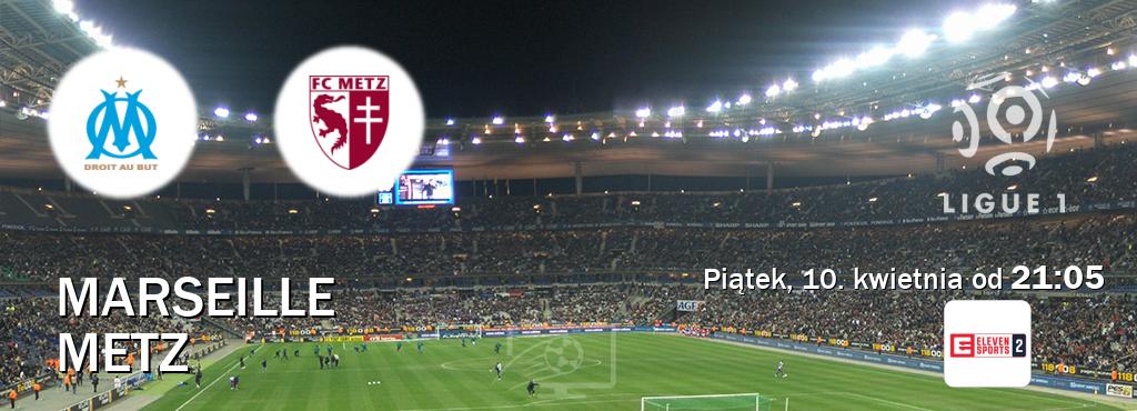 Gra między Marseille i Metz transmisja na żywo w Eleven Sports 2 (piątek, 10. kwietnia od  21:05).
