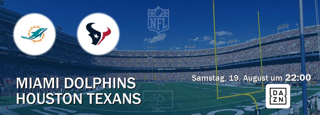Das Spiel zwischen Miami Dolphins und Houston Texans wird am Samstag, 19. August um  22:00, live vom DAZN übertragen.
