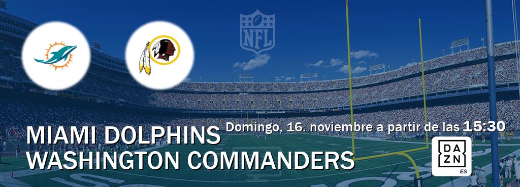 El partido entre Miami Dolphins y Washington Commanders será retransmitido por DAZN España (domingo, 16. noviembre a partir de las  15:30).