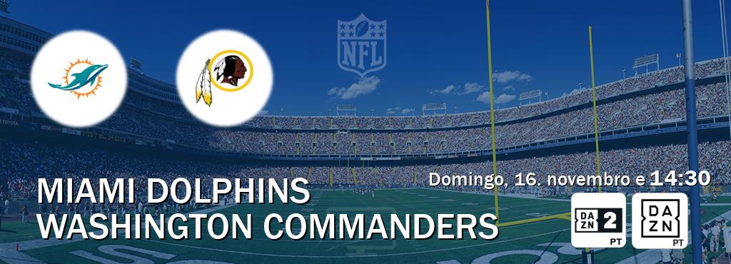 Jogo entre Miami Dolphins e Washington Commanders tem emissão DAZN Eleven 2, DAZN (domingo, 16. novembro e  14:30).