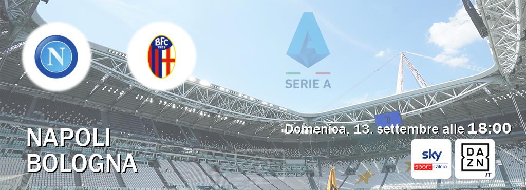 Il match Napoli - Bologna sarà trasmesso in diretta TV su Sky Sport Calcio e DAZN Italia (ore 18:00) Il match Napoli - Bologna sarà trasmesso in diretta TV su Sky Sport Calcio e DAZN Italia (ore 18:00)
