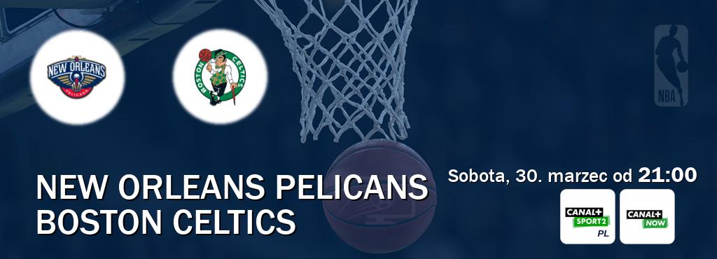 Gra między New Orleans Pelicans i Boston Celtics transmisja na żywo w CANAL+ Sport 2 i CANAL+ Now (sobota, 30. marzec od  21:00).