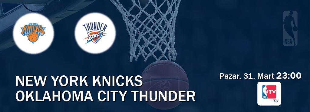 Karşılaşma New York Knicks - Oklahoma City Thunder NBA TV'den canlı yayınlanacak (Pazar, 31. Mart  23:00).