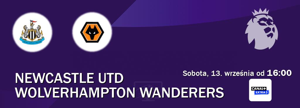 Gra między Newcastle Utd i Wolverhampton Wanderers transmisja na żywo w Canal+ Extra 3 (sobota, 13. września od 16:00). Gra między Newcastle Utd i Wolverhampton Wanderers transmisja na żywo w Canal+ Extra 3 (sobota, 13. września od 16:00).