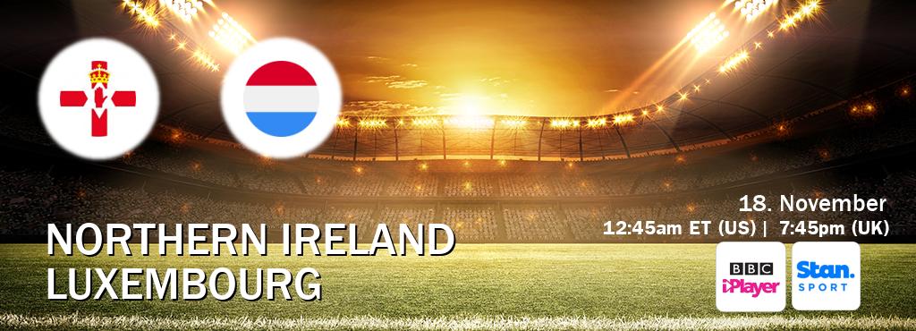 You can watch game live between Northern Ireland and Luxembourg on BBC iPlayer(UK) and Stan Sport(AU). You can watch game live between Northern Ireland and Luxembourg on BBC iPlayer(UK) and Stan Sport(AU).