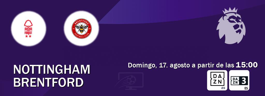 El partido entre Nottingham y Brentford será retransmitido por DAZN España y DAZN 3 (domingo, 17. agosto a partir de las 15:00). El partido entre Nottingham y Brentford será retransmitido por DAZN España y DAZN 3 (domingo, 17. agosto a partir de las 15:00).