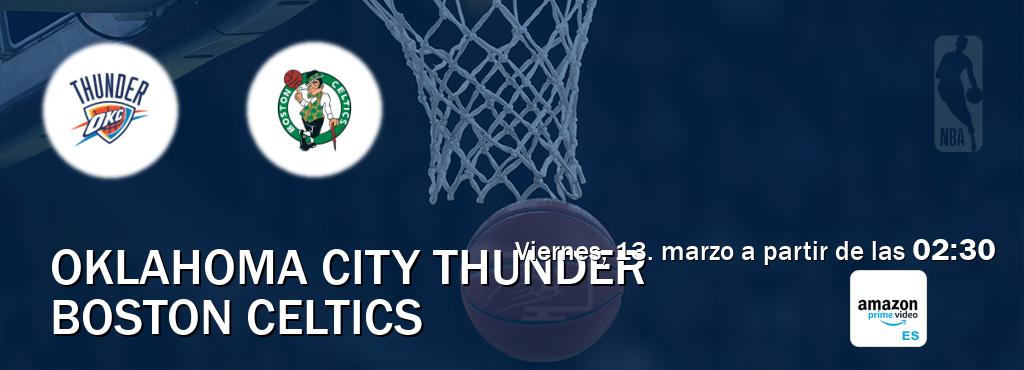 El partido entre Oklahoma City Thunder y Boston Celtics será retransmitido por Amazon Prime ES (viernes, 13. marzo a partir de las  02:30).