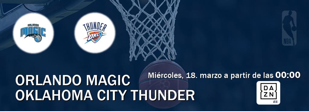 El partido entre Orlando Magic y Oklahoma City Thunder será retransmitido por DAZN España (miércoles, 18. marzo a partir de las  00:00).