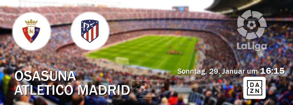 Das Spiel zwischen Osasuna und Atletico Madrid wird am Sonntag, 29. Januar um  16:15, live vom DAZN übertragen.
