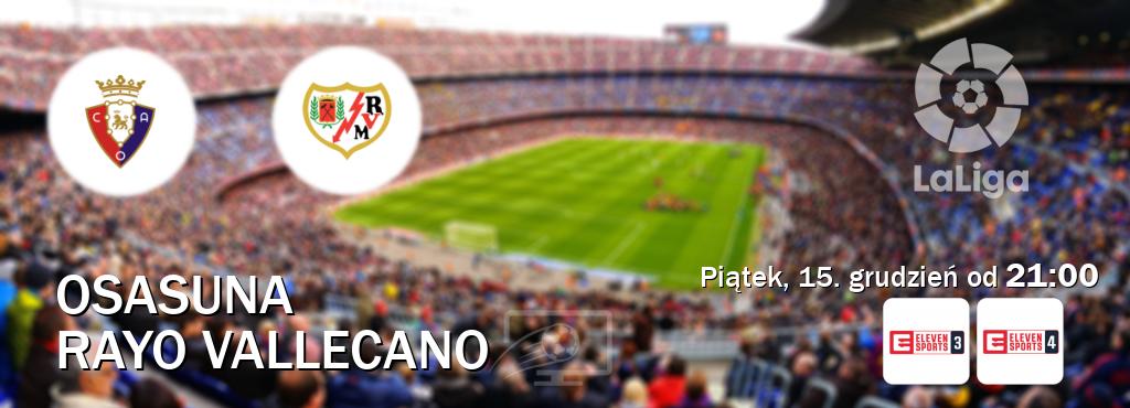 Gra między Osasuna i Rayo Vallecano transmisja na żywo w Eleven Sports 3 i Eleven Sports 4 (piątek, 15. grudzień od  21:00).