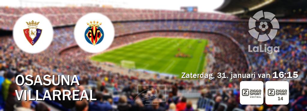 Wedstrijd tussen Osasuna en Villarreal live op tv bij Ziggo Sport, Ziggo Sport 14 (zaterdag, 31. januari van 16:15). Wedstrijd tussen Osasuna en Villarreal live op tv bij Ziggo Sport, Ziggo Sport 14 (zaterdag, 31. januari van 16:15).