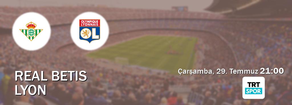 Karşılaşma Real Betis - Lyon TRT Spor'den canlı yayınlanacak (Çarşamba, 29. Temmuz  21:00).