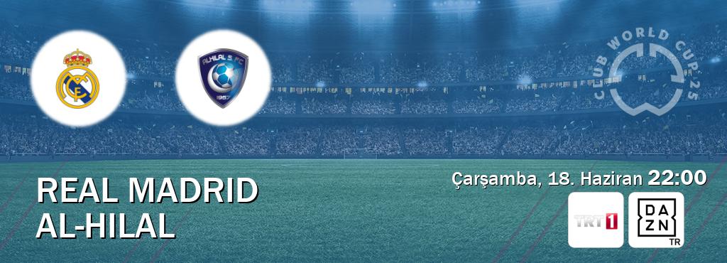 Karşılaşma Real Madrid - Al-Hilal TRT 1 ve DAZN'den canlı yayınlanacak (Çarşamba, 18. Haziran  22:00).