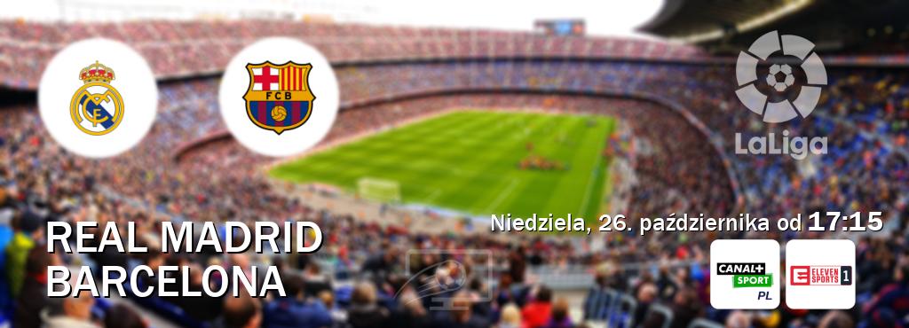 Gra między Real Madrid i Barcelona transmisja na żywo w CANAL+ Sport i Eleven Sport 1 (niedziela, 26. października od  17:15).