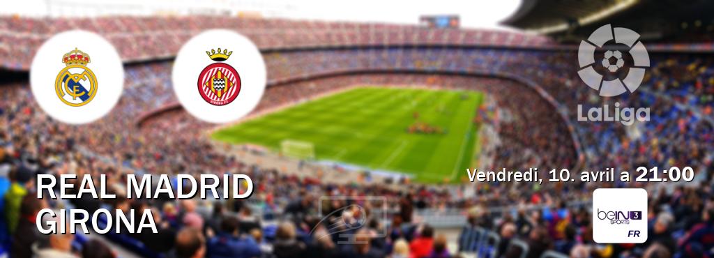 Match entre Real Madrid et Girona en direct à la beIN Sports 3 (vendredi, 10. avril a  21:00).