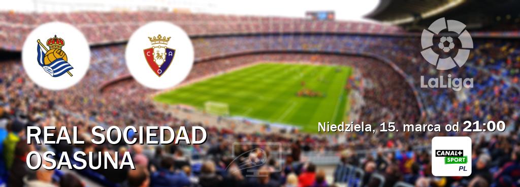 Gra między Real Sociedad i Osasuna transmisja na żywo w CANAL+ Sport (niedziela, 15. marca od 21:00). Gra między Real Sociedad i Osasuna transmisja na żywo w CANAL+ Sport (niedziela, 15. marca od 21:00).