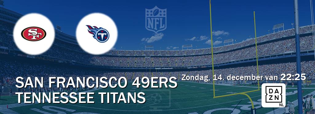 Wedstrijd tussen San Francisco 49ers en Tennessee Titans live op tv bij DAZN (zondag, 14. december van 22:25). Wedstrijd tussen San Francisco 49ers en Tennessee Titans live op tv bij DAZN (zondag, 14. december van 22:25).