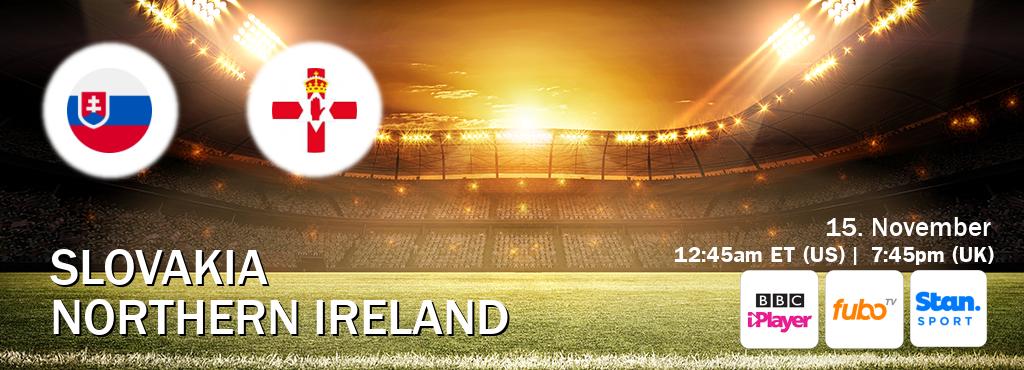 You can watch game live between Slovakia and Northern Ireland on BBC iPlayer(UK), fuboTV(US), Stan Sport(AU). You can watch game live between Slovakia and Northern Ireland on BBC iPlayer(UK), fuboTV(US), Stan Sport(AU).