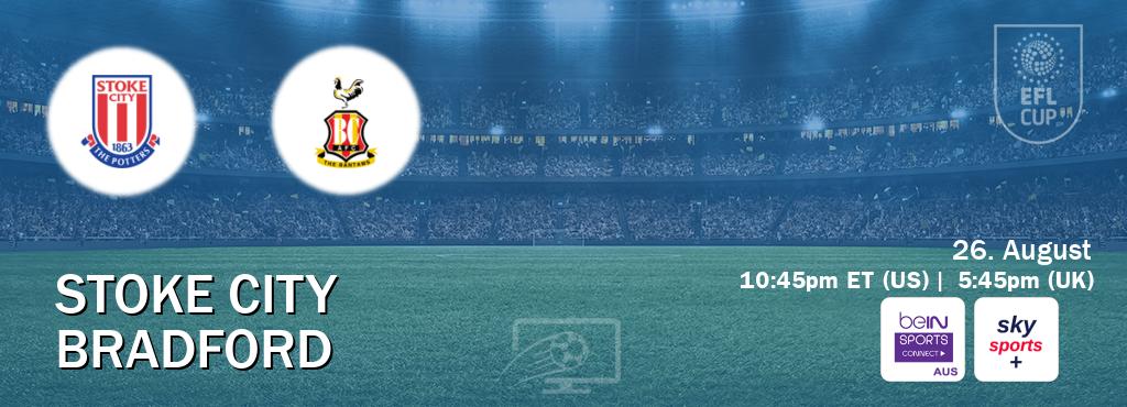 You can watch game live between Stoke City and Bradford on beIN Sports Connect(AU) and Sky Sports+(UK). You can watch game live between Stoke City and Bradford on beIN Sports Connect(AU) and Sky Sports+(UK).