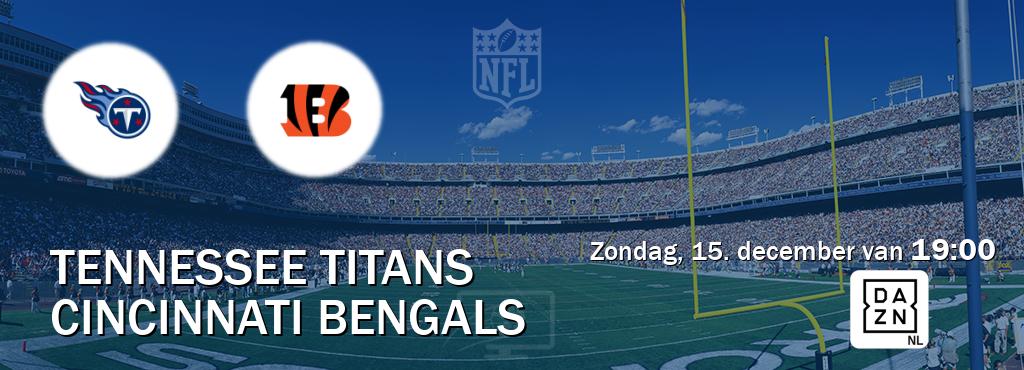 Wedstrijd tussen Tennessee Titans en Cincinnati Bengals live op tv bij DAZN (zondag, 15. december van  19:00).