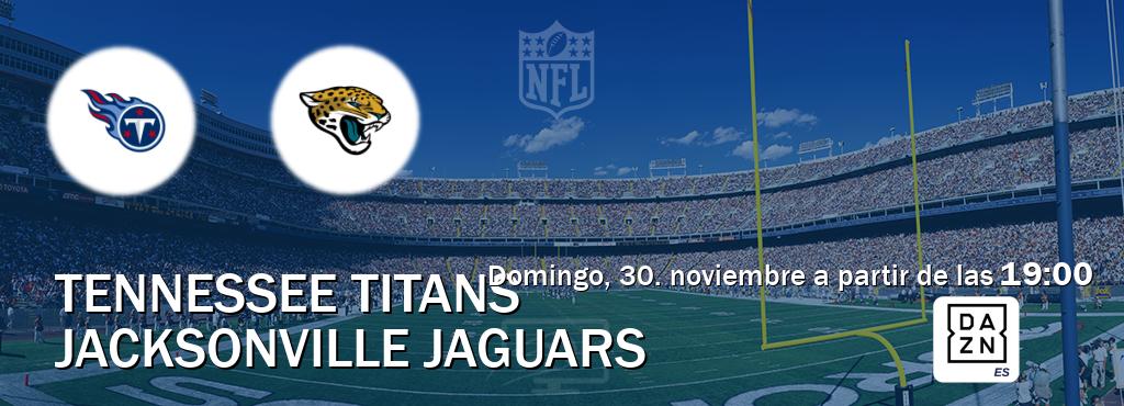 El partido entre Tennessee Titans y Jacksonville Jaguars será retransmitido por DAZN España (domingo, 30. noviembre a partir de las 19:00). El partido entre Tennessee Titans y Jacksonville Jaguars será retransmitido por DAZN España (domingo, 30. noviembre a partir de las 19:00).