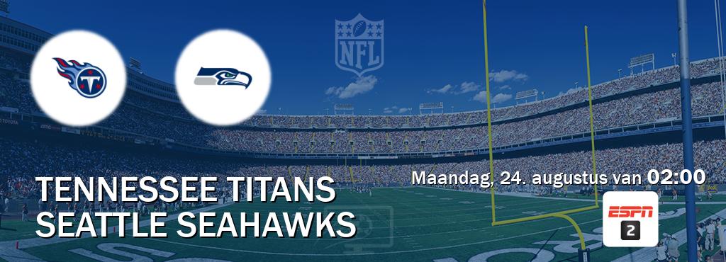 Wedstrijd tussen Tennessee Titans en Seattle Seahawks live op tv bij ESPN 2 (maandag, 24. augustus van 02:00). Wedstrijd tussen Tennessee Titans en Seattle Seahawks live op tv bij ESPN 2 (maandag, 24. augustus van 02:00).