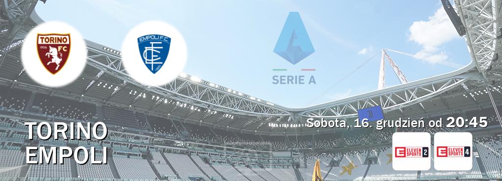 Gra między Torino i Empoli transmisja na żywo w Eleven Sports 2 i Eleven Sports 4 (sobota, 16. grudzień od  20:45).