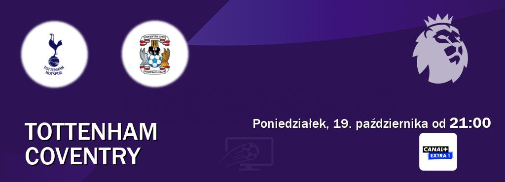 Gra między Tottenham i Coventry transmisja na żywo w Canal+ Extra 1 (poniedziałek, 19. października od 21:00). Gra między Tottenham i Coventry transmisja na żywo w Canal+ Extra 1 (poniedziałek, 19. października od 21:00).