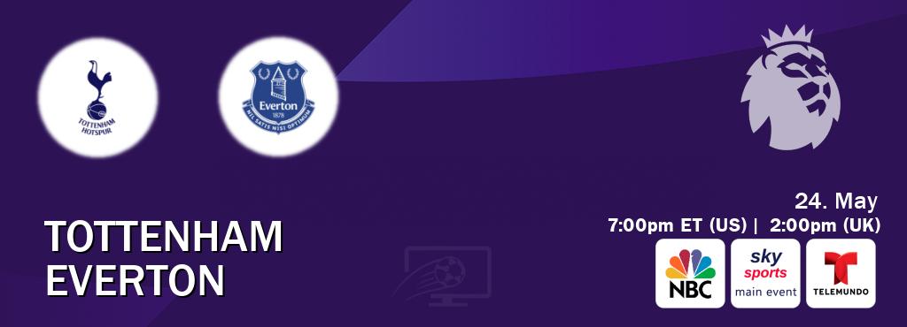 You can watch game live between Tottenham and Everton on NBC(US), Sky Sports Main Event(UK), Telemundo(US). You can watch game live between Tottenham and Everton on NBC(US), Sky Sports Main Event(UK), Telemundo(US).