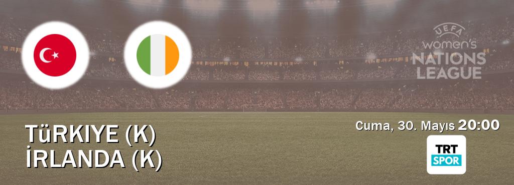 Karşılaşma Türkiye (K) - İrlanda (K) TRT Spor'den canlı yayınlanacak (Cuma, 30. Mayıs  20:00).