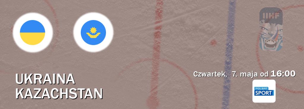 Gra między Ukraina i Kazachstan transmisja na żywo w Polsat Sport (czwartek,  7. maja od  16:00).