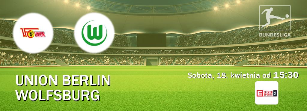 Gra między Union Berlin i Wolfsburg transmisja na żywo w Eleven Sports 2 (sobota, 18. kwietnia od  15:30).