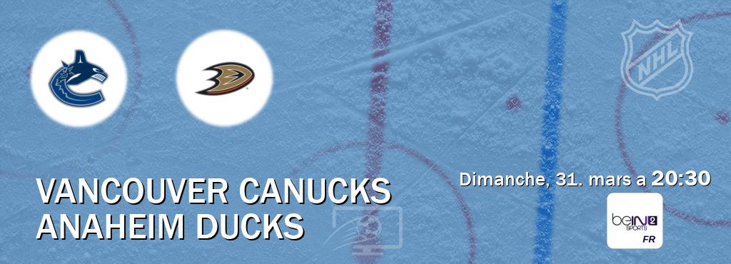 Match entre Vancouver Canucks et Anaheim Ducks en direct à la beIN Sports 2 (dimanche, 31. mars a  20:30).