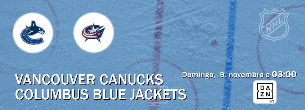 Jogo entre Vancouver Canucks e Columbus Blue Jackets tem emissão DAZN (domingo, 9. novembro e 03:00). Jogo entre Vancouver Canucks e Columbus Blue Jackets tem emissão DAZN (domingo, 9. novembro e 03:00).