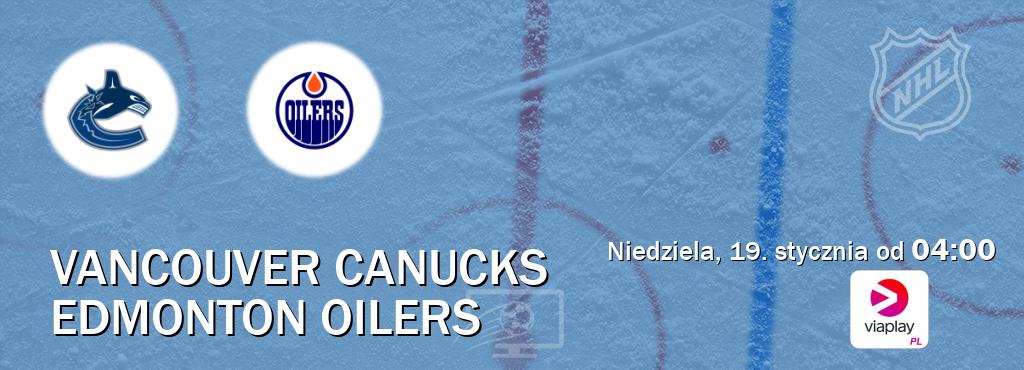 Gra między Vancouver Canucks i Edmonton Oilers transmisja na żywo w Viaplay Polska (niedziela, 19. stycznia od  04:00).