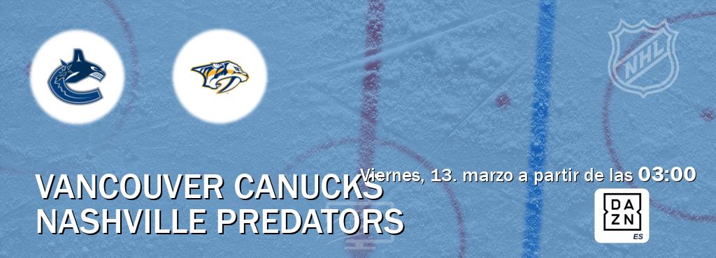 El partido entre Vancouver Canucks y Nashville Predators será retransmitido por DAZN España (viernes, 13. marzo a partir de las  03:00).