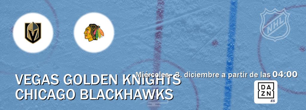El partido entre Vegas Golden Knights y Chicago Blackhawks será retransmitido por DAZN España (miércoles, 3. diciembre a partir de las 04:00). El partido entre Vegas Golden Knights y Chicago Blackhawks será retransmitido por DAZN España (miércoles, 3. diciembre a partir de las 04:00).