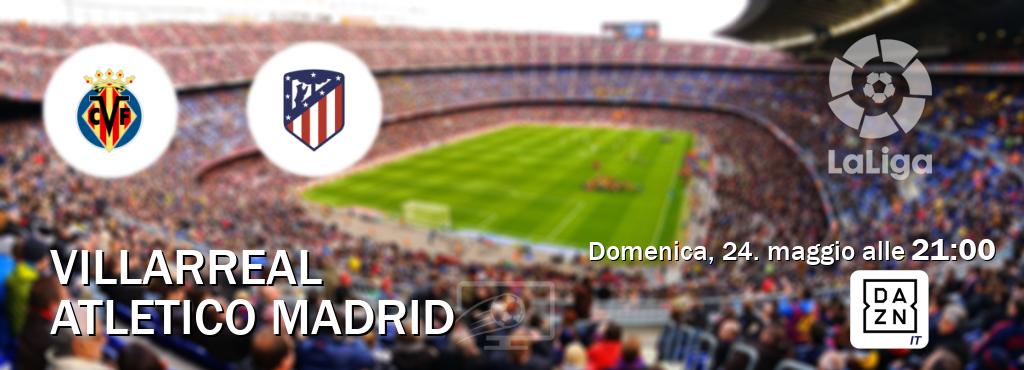 Il match Villarreal - Atletico Madrid sarà trasmesso in diretta TV su DAZN Italia (ore 21:00)