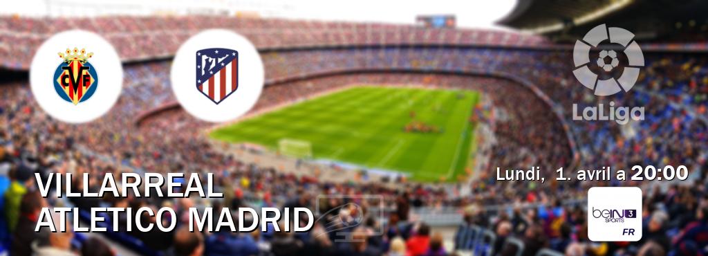 Match entre Villarreal et Atletico Madrid en direct à la beIN Sports 3 (lundi,  1. avril a  20:00).
