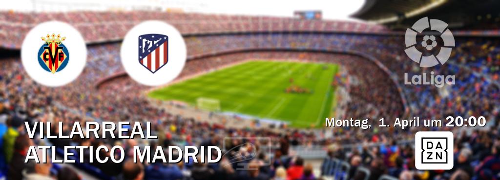 Das Spiel zwischen Villarreal und Atletico Madrid wird am Montag,  1. April um  20:00, live vom DAZN übertragen.