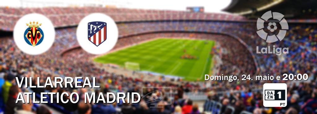 Jogo entre Villarreal e Atletico Madrid tem emissão DAZN Eleven 1 (domingo, 24. maio e  20:00).