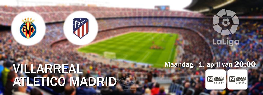 Wedstrijd tussen Villarreal en Atletico Madrid live op tv bij Ziggo Select, Ziggo Voetbal (maandag,  1. april van  20:00).