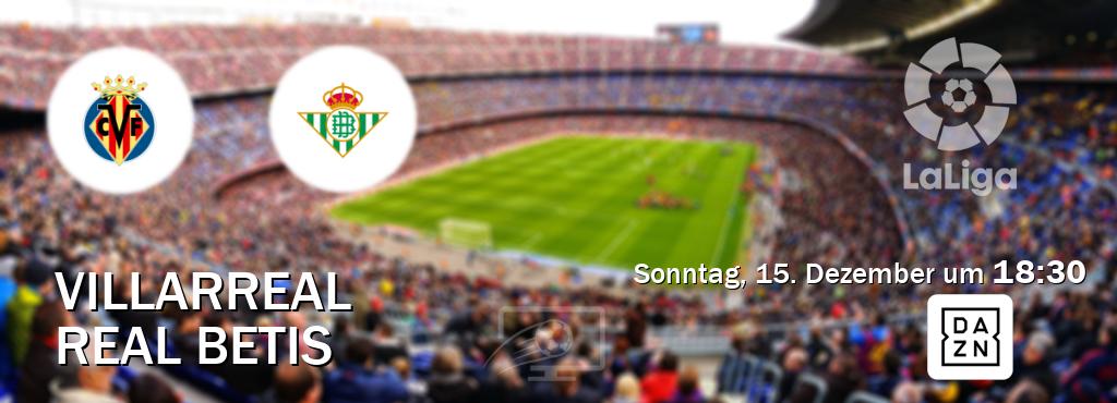 Das Spiel zwischen Villarreal und Real Betis wird am Sonntag, 15. Dezember um  18:30, live vom DAZN übertragen.