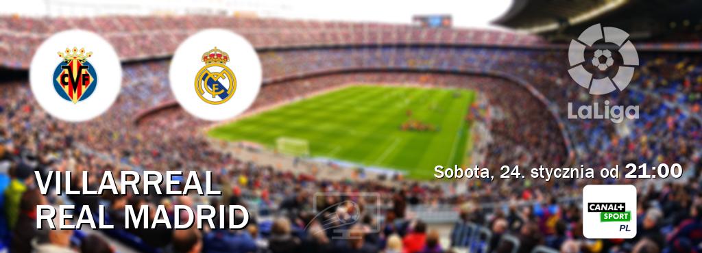 Gra między Villarreal i Real Madrid transmisja na żywo w CANAL+ Sport (sobota, 24. stycznia od  21:00).