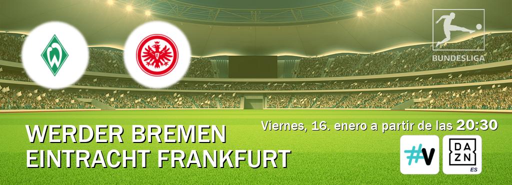 El partido entre Werder Bremen y Eintracht Frankfurt será retransmitido por M+ Vamos y DAZN España (viernes, 16. enero a partir de las  20:30).